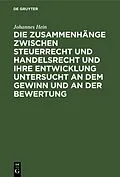 E-Book (pdf) Die Zusammenhänge zwischen Steuerrecht und Handelsrecht und ihre Entwicklung untersucht an dem Gewinn und an der Bewertung von Johannes Hein