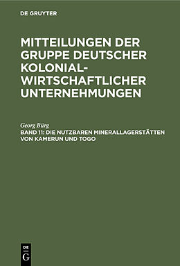 E-Book (pdf) Mitteilungen der Gruppe Deutscher Kolonialwirtschaftlicher Unternehmungen / Die nutzbaren Minerallagerstätten von Kamerun und Togo von Georg Bürg