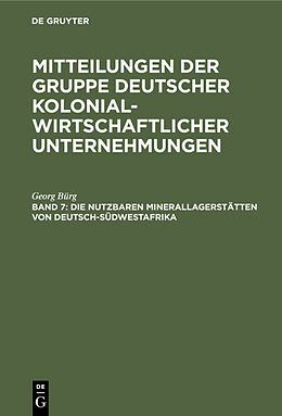 E-Book (pdf) Mitteilungen der Gruppe Deutscher Kolonialwirtschaftlicher Unternehmungen / Die nutzbaren Minerallagerstätten von Deutsch-Südwestafrika von Georg Bürg
