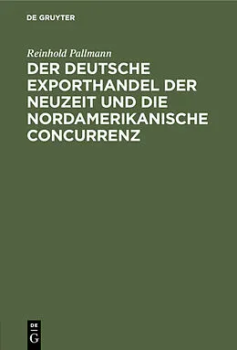 E-Book (pdf) Der deutsche Exporthandel der Neuzeit und die nordamerikanische Concurrenz von Reinhold Pallmann