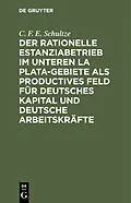 E-Book (pdf) Der rationelle Estanziabetrieb im Unteren La Plata-Gebiete als productives Feld für deutsches Kapital und deutsche Arbeitskräfte von C. F. E. Schultze