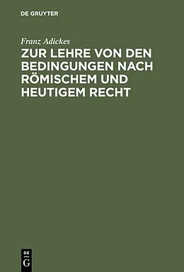 PDF Zur Lehre von den Bedingungen nach Römischem und heutigem Recht von Franz Adickes