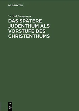 E-Book (pdf) Das spätere Judenthum als Vorstufe des Christenthums von W. Baldensperger