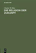 E-Book (pdf) Die Religion der Zukunft von Charles W. Eliot