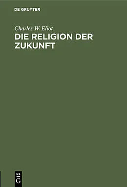 E-Book (pdf) Die Religion der Zukunft von Charles W. Eliot