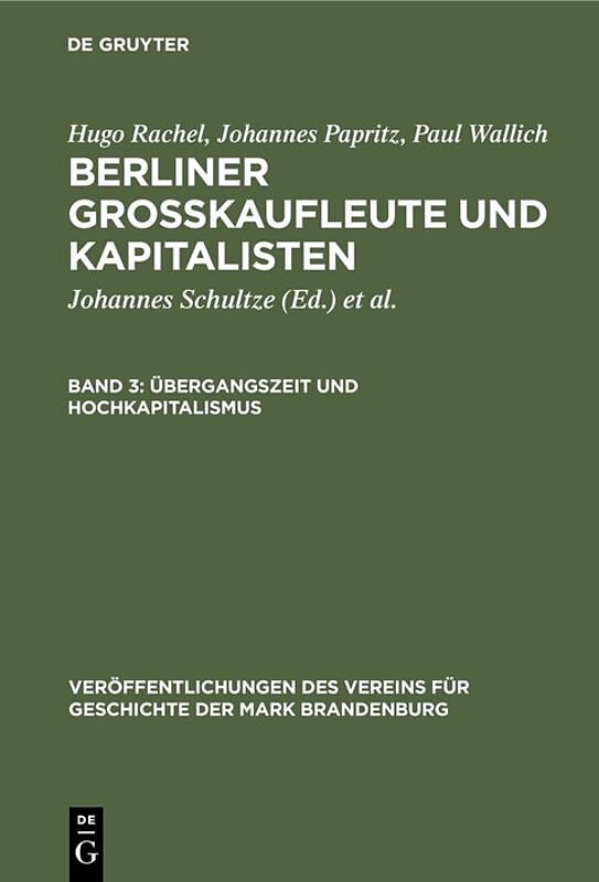 Hugo Rachel; Johannes Papritz; Paul Wallich: Berliner Großkaufleute und Kapitalisten / Übergangszeit und Hochkapitalismus