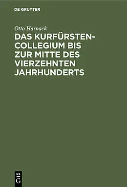 E-Book (pdf) Das Kurfürstencollegium bis zur Mitte des vierzehnten Jahrhunderts von Otto Harnack