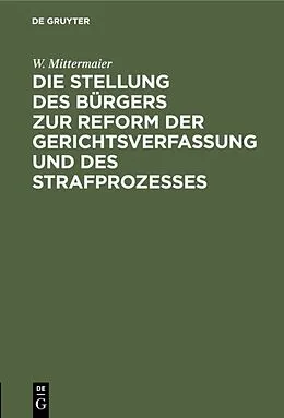 E-Book (pdf) Die Stellung des Bürgers zur Reform der Gerichtsverfassung und des Strafprozesses von W. Mittermaier