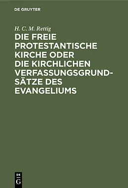 E-Book (pdf) Die freie protestantische Kirche oder die kirchlichen Verfassungsgrundsätze des Evangeliums von H. C. M. Rettig