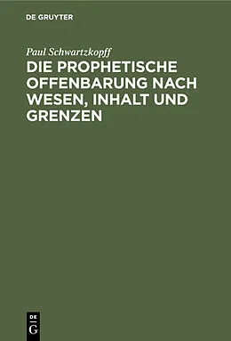 E-Book (pdf) Die prophetische Offenbarung nach Wesen, Inhalt und Grenzen von Paul Schwartzkopff