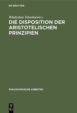E-Book (pdf) Die Disposition der Aristotelischen Prinzipien von Wladyslaw Tatarkiewicz