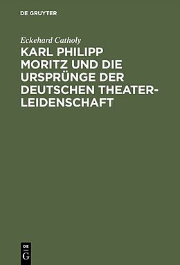 E-Book (pdf) Karl Philipp Moritz und die Ursprünge der deutschen Theaterleidenschaft von Eckehard Catholy