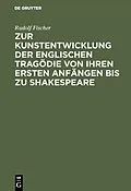 E-Book (pdf) Zur Kunstentwicklung der englischen Tragödie von ihren ersten Anfängen bis zu Shakespeare von Rudolf Fischer
