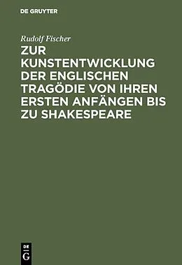 E-Book (pdf) Zur Kunstentwicklung der englischen Tragödie von ihren ersten Anfängen bis zu Shakespeare von Rudolf Fischer