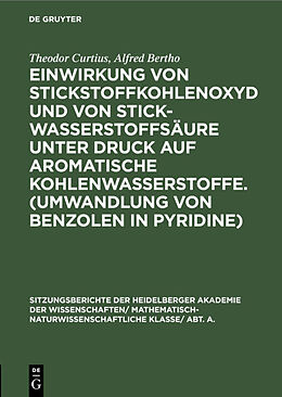 E-Book (pdf) Einwirkung von Stickstoffkohlenoxyd und von Stickwasserstoffsäure unter Druck auf aromatische Kohlenwasserstoffe. (Umwandlung von Benzolen in Pyridine) von Theodor Curtius, Alfred Bertho