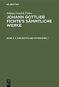 E-Book (pdf) A. Zur Rechts und Sittenlehre, I von Johann Gottlieb Fichte