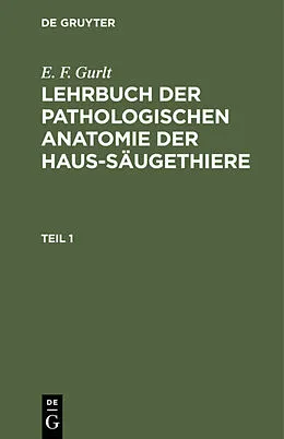 E-Book (pdf) Lehrbuch der pathologischen Anatomie der Haus-Säugethiere. Teil 1 von E. F. Gurlt