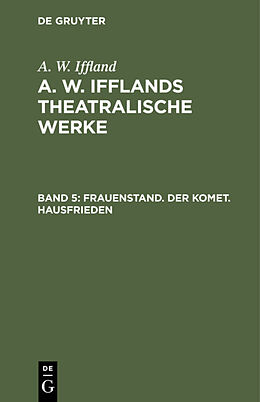 E-Book (pdf) A. W. Iffland: A. W. Ifflands theatralische Werke / Frauenstand. Der Komet. Hausfrieden von A. W. Iffland