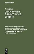E-Book (pdf) Blumen-, Frucht- und Dornenstücke; oder Ehestand, Tod und Hochzeit des Armenadvokaten F. St. Siebenkäs von Jean Paul