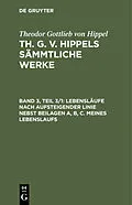 E-Book (pdf) Lebensläufe nach aufsteigender Linie nebst Beilagen A, B, C. Meines Lebenslaufs von Theodor Gottlieb Von Hippel