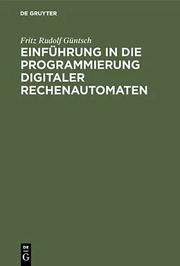 E-Book (pdf) Einführung in die Programmierung digitaler Rechenautomaten von Fritz Rudolf Güntsch
