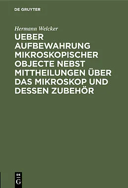 E-Book (pdf) Ueber Aufbewahrung mikroskopischer Objecte nebst Mittheilungen über das Mikroskop und dessen Zubehör von Hermann Welcker