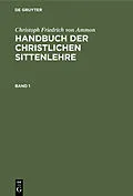 E-Book (pdf) Handbuch der christlichen Sittenlehre. Band 1 von Christoph Friedrich Von Ammon