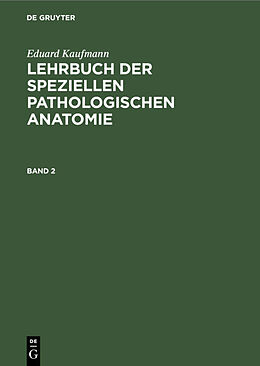 E-Book (pdf) Eduard Kaufmann: Lehrbuch der speziellen pathologischen Anatomie / Eduard Kaufmann: Lehrbuch der speziellen pathologischen Anatomie. Band 2 von Eduard Kaufmann