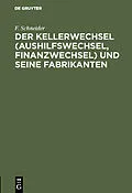 E-Book (pdf) Der Kellerwechsel (Aushilfswechsel, Finanzwechsel) und seine Fabrikanten von F. Schneider