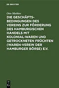 E-Book (pdf) Die Geschäftsbedingungen des Vereins zur Förderung des Hamburgischen Handels mit Kolonialwaren und getrockneten Früchten (Waren-Verein der Hamburger Börse) e.V. von Otto Mathies