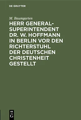 E-Book (pdf) Herr Generalsuperintendent Dr. W. Hoffmann in Berlin vor den Richterstuhl der deutschen Christenheit gestellt von M. Baumgarten