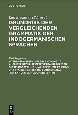 E-Book (pdf) Grundriss der vergleichenden Grammatik der indogermanischen Sprachen.... / Vorbemerkungen. Verbale Komposita. Augment. Reduplizierte Verbalbildungen. Die Tempusstämme im allgemeinen. Präsens und starker Aorist. Die s-Aoriste. Das Perfekt und sein Augmentte von Karl Brugmann