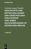 PDF Geschichte der Entwickelungen der griechischen Philosophie und ihrer Nachwirkungen im römischen Reiche. 2. Hälfte von Christian August Brandis