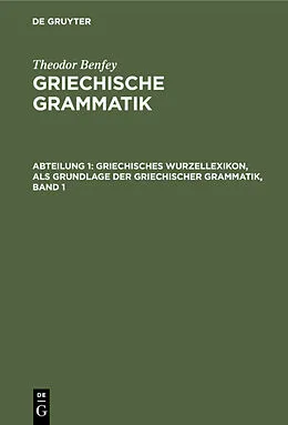 E-Book (pdf) Griechisches Wurzellexikon, als Grundlage der griechischer Grammatik, Band 1 von Theodor Benfey