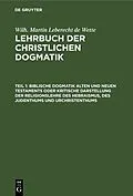PDF Biblische Dogmatik Alten und Neuen Testaments Oder kritische Darstellung der Religionslehre des Hebraismus, des Judenthums und Urchristenthums von Wilhelm Martin Leberecht Wette