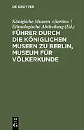 E-Book (pdf) Führer durch die Königlichen Museen zu Berlin, Museum für Völkerkunde von 