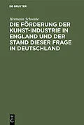 E-Book (pdf) Die Förderung der Kunst-Industrie in England und der Stand dieser Frage in Deutschland von Hermann Schwabe