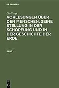 E-Book (pdf) Vorlesungen über den Menschen, seine Stellung in der Schöpfung und in der Geschichte der Erde. Band 1 von Carl Vogt