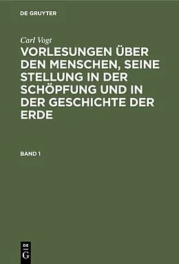 E-Book (pdf) Vorlesungen über den Menschen, seine Stellung in der Schöpfung und in der Geschichte der Erde. Band 1 von Carl Vogt