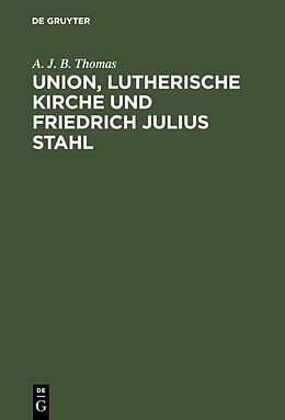 E-Book (pdf) Union, lutherische Kirche und Friedrich Julius Stahl von A. J. B. Thomas