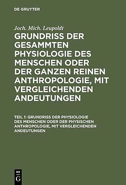 E-Book (pdf) Joch. Mich. Leupoldt: Grundriß der gesammten Physiologie des Menschen... / Grundriß der Physiologie des Menschen oder der physischen Anthropologie, mit vergleichenden Andeutungen von Joh. Mich. Leupoldt