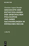 PDF Geschichte der Entwickelungen der griechischen Philosophie und ihrer Nachwirkungen im römischen Reiche. 1. Hälfte von Christian August Brandis