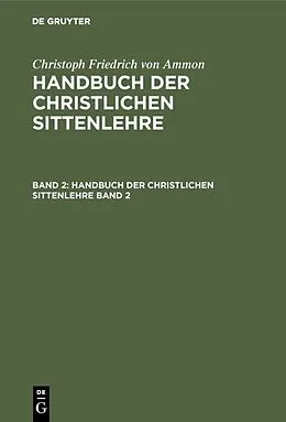 E-Book (pdf) Handbuch der christlichen Sittenlehre. Band 2 von Christoph Friedrich Von Ammon