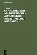 PDF Sammlung von arithmetischen Auflösungen algebraischer Aufgaben von S. Sachs