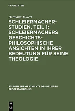 E-Book (pdf) Schleiermacher-Studien, Teil 1: Schleiermachers geschichtsphilosophische Ansichten in ihrer Bedeutung für seine Theologie von Hermann Mulert