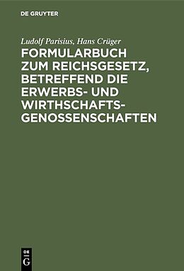 E-Book (pdf) Formularbuch zum Reichsgesetz, betreffend die Erwerbs- und Wirthschaftsgenossenschaften von Ludolf Parisius, Hans Crüger