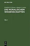 E-Book (pdf) Die moralischen Wissenschaften. Teil 1 von Friedrich H. Schwarz, Johann G. Lorenz