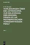 PDF Vorlesungen über die Astronomie, zur Belehrung derjenigen, denen es an mathematischen Vorkenntnissen fehlt. Teil 1 von H. W. Brandes
