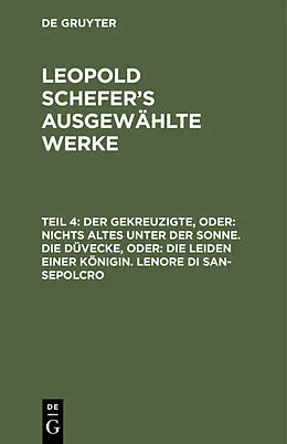 E-Book (pdf) Der Gekreuzigte, oder: nichts Altes unter der Sonne. Die Düvecke, oder: die Leiden einer Königin. Lenore di San-Sepolcro von Leopold Schefer