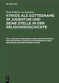PDF Der Gottesnamens Kyrios der Septuaginta und die Entwicklung des Gottesbgriffs in den Religionen der semitischen Völker von Wolf Wilhelm von Baudissin